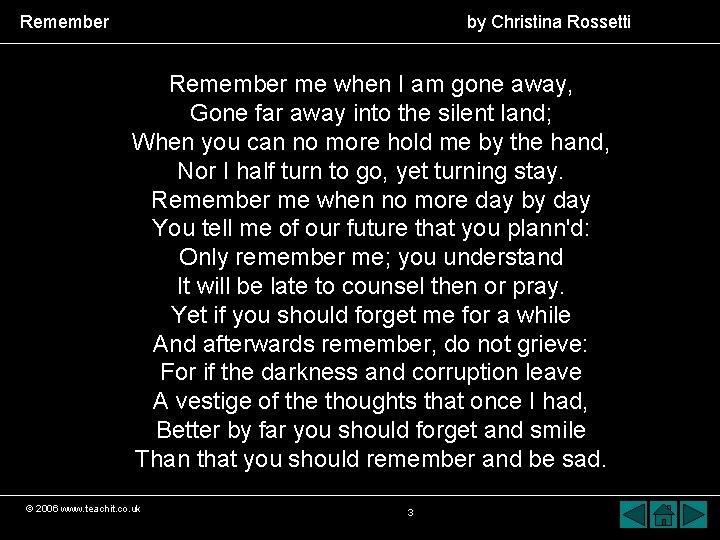 Remember by Christina Rossetti Remember me when I am gone away, Gone far away