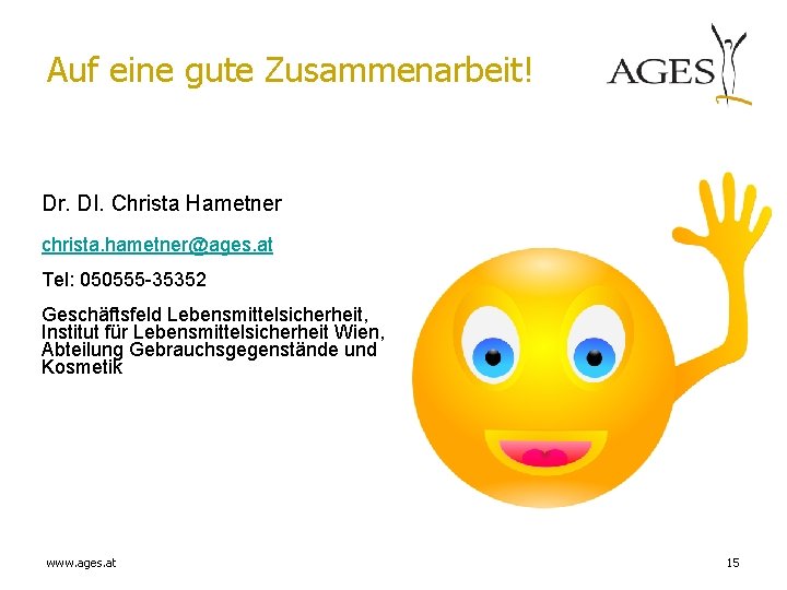 Auf eine gute Zusammenarbeit! Dr. DI. Christa Hametner christa. hametner@ages. at Tel: 050555 -35352