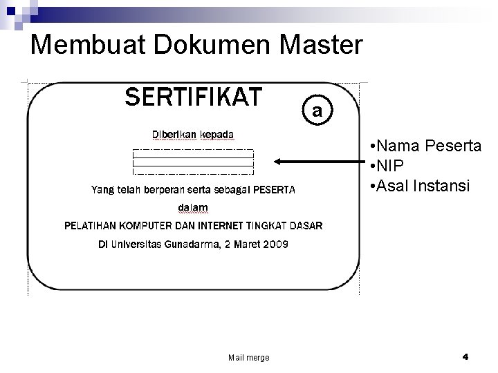 Membuat Dokumen Master a • Nama Peserta • NIP • Asal Instansi Mail merge