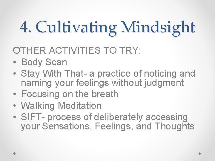 4. Cultivating Mindsight OTHER ACTIVITIES TO TRY: • Body Scan • Stay With That-