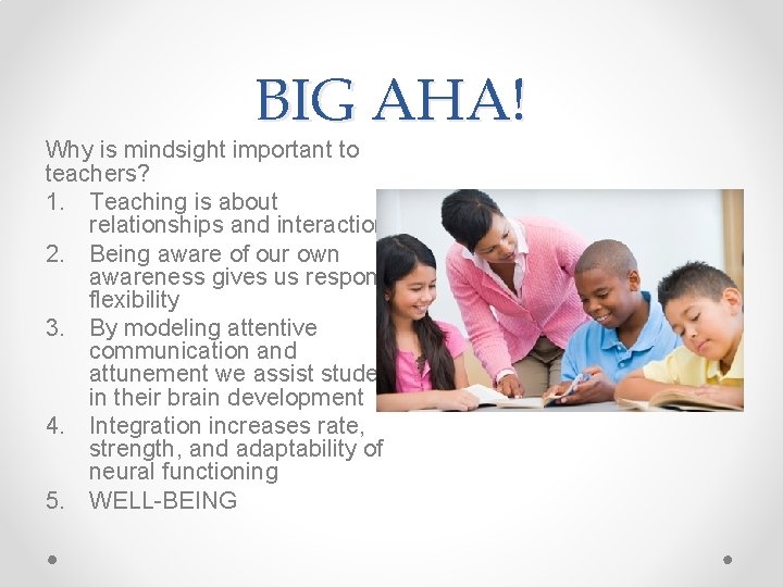 BIG AHA! Why is mindsight important to teachers? 1. Teaching is about relationships and