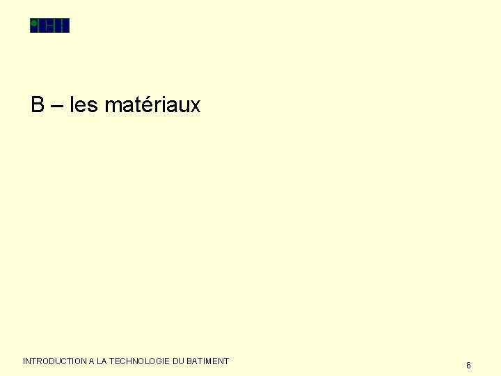 B – les matériaux INTRODUCTION A LA TECHNOLOGIE DU BATIMENT 6 