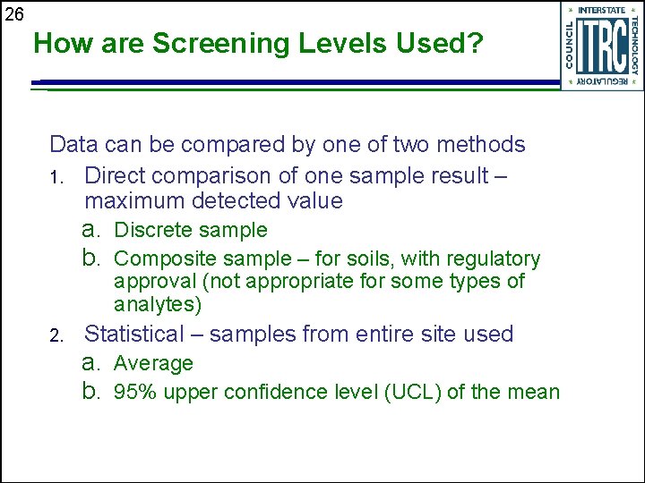 26 How are Screening Levels Used? Data can be compared by one of two