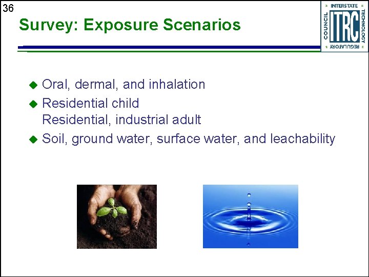 36 Survey: Exposure Scenarios Oral, dermal, and inhalation u Residential child Residential, industrial adult