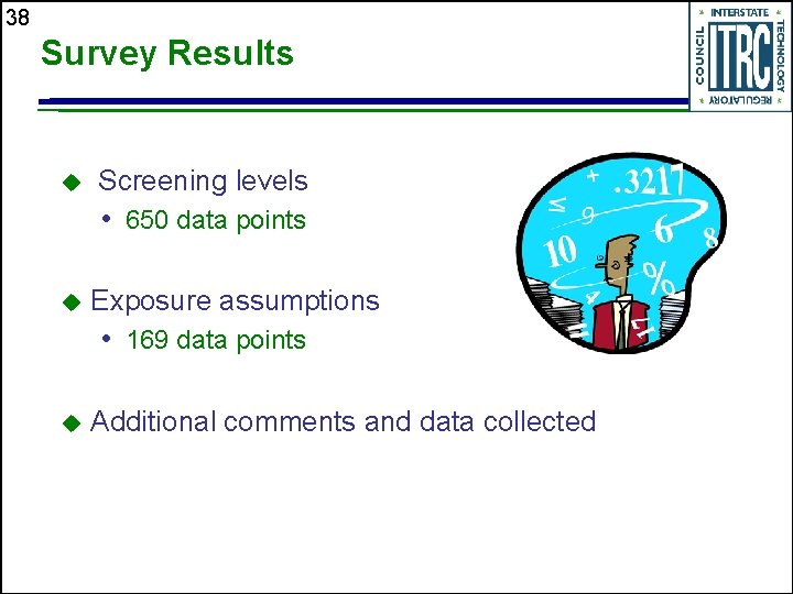 38 Survey Results u Screening levels • 650 data points u Exposure assumptions •