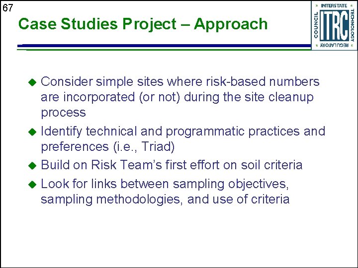 67 Case Studies Project – Approach Consider simple sites where risk-based numbers are incorporated