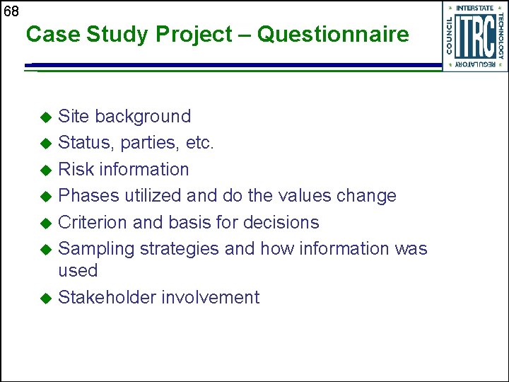 68 Case Study Project – Questionnaire Site background u Status, parties, etc. u Risk