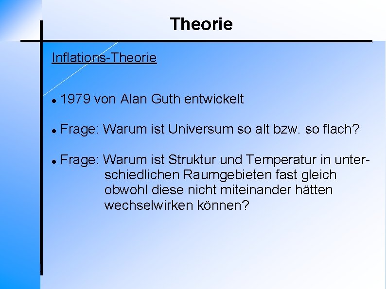 Theorie Inflations-Theorie 1979 von Alan Guth entwickelt Frage: Warum ist Universum so alt bzw.