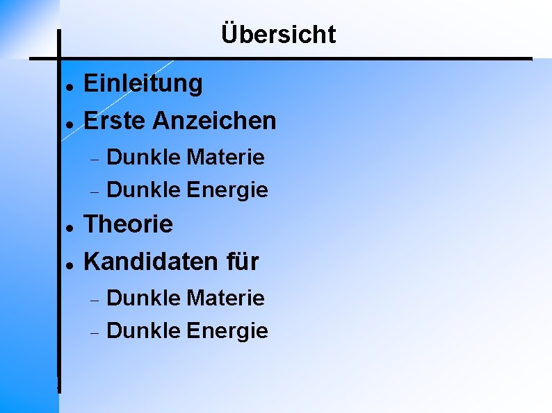 Übersicht Einleitung Erste Anzeichen Dunkle Materie Dunkle Energie Theorie Kandidaten für Dunkle Materie Dunkle