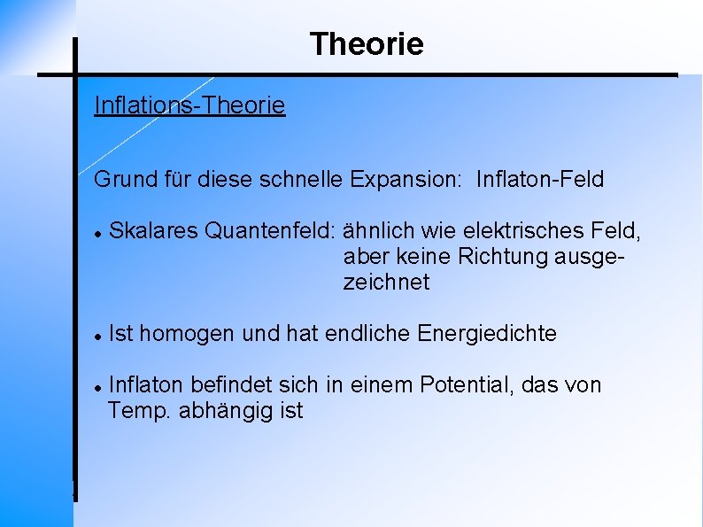 Theorie Inflations-Theorie Grund für diese schnelle Expansion: Inflaton-Feld Skalares Quantenfeld: ähnlich wie elektrisches Feld,