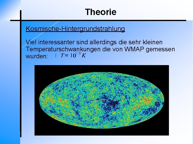 Theorie Kosmische-Hintergrundstrahlung Viel interessanter sind allerdings die sehr kleinen Temperaturschwankungen die von WMAP gemessen