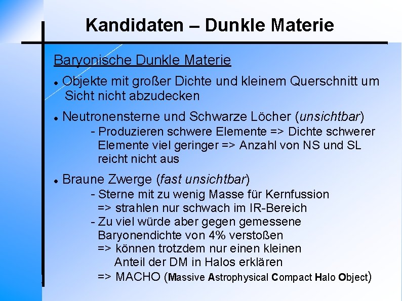 Kandidaten – Dunkle Materie Baryonische Dunkle Materie Objekte mit großer Dichte und kleinem Querschnitt