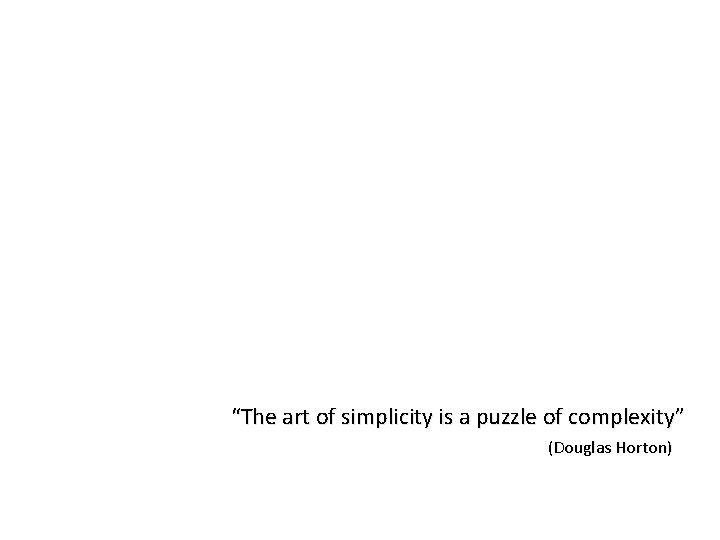 “The art of simplicity is a puzzle of complexity” (Douglas Horton) 