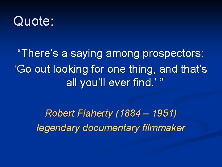 Quote: “There’s a saying among prospectors: ‘Go out looking for one thing, and that’s