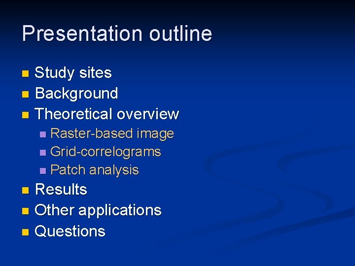 Presentation outline Study sites n Background n Theoretical overview n Raster-based image n Grid-correlograms