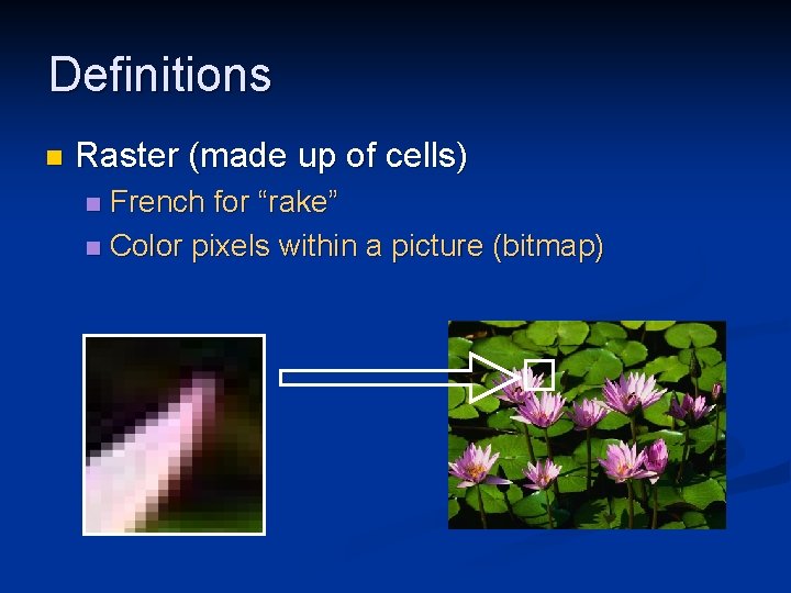 Definitions n Raster (made up of cells) French for “rake” n Color pixels within
