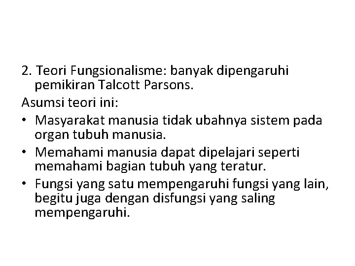 2. Teori Fungsionalisme: banyak dipengaruhi pemikiran Talcott Parsons. Asumsi teori ini: • Masyarakat manusia