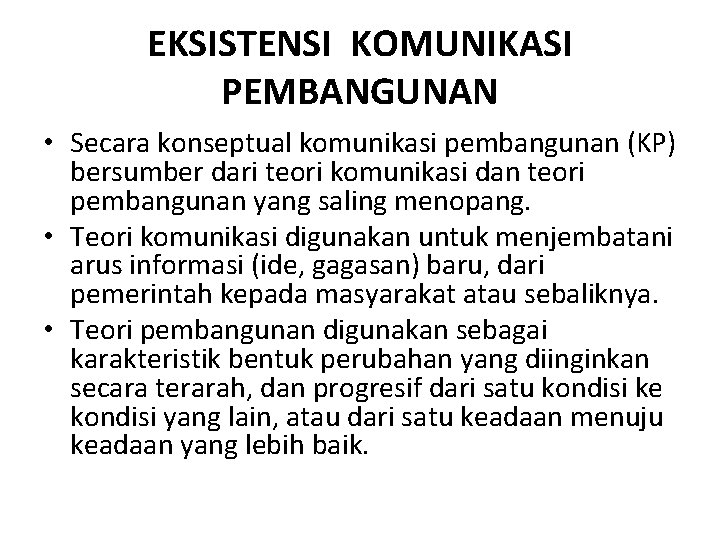 EKSISTENSI KOMUNIKASI PEMBANGUNAN • Secara konseptual komunikasi pembangunan (KP) bersumber dari teori komunikasi dan