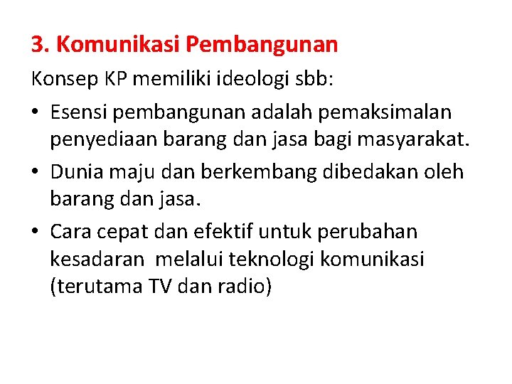 3. Komunikasi Pembangunan Konsep KP memiliki ideologi sbb: • Esensi pembangunan adalah pemaksimalan penyediaan