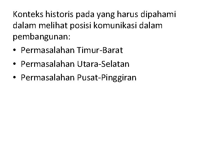 Konteks historis pada yang harus dipahami dalam melihat posisi komunikasi dalam pembangunan: • Permasalahan