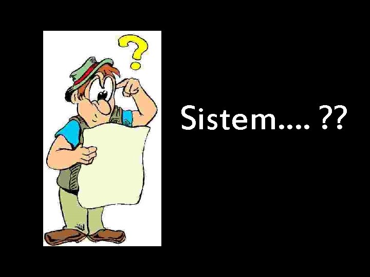 Sistem…. ? ? 