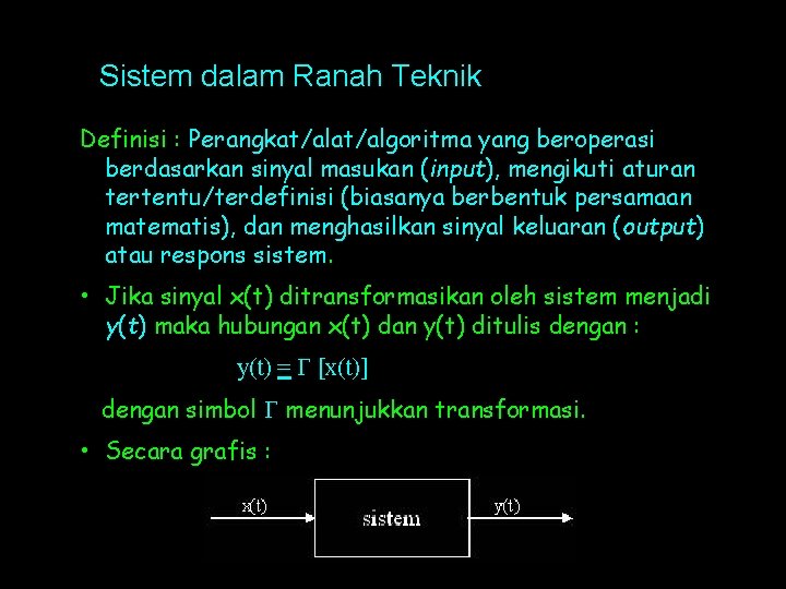 Sistem dalam Ranah Teknik Definisi : Perangkat/algoritma yang beroperasi berdasarkan sinyal masukan (input), mengikuti