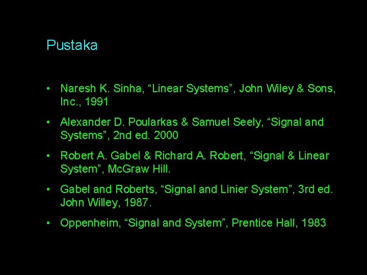 Pustaka • Naresh K. Sinha, “Linear Systems”, John Wiley & Sons, Inc. , 1991