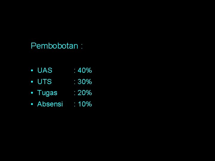 Pembobotan : • UAS : 40% • UTS : 30% • Tugas : 20%