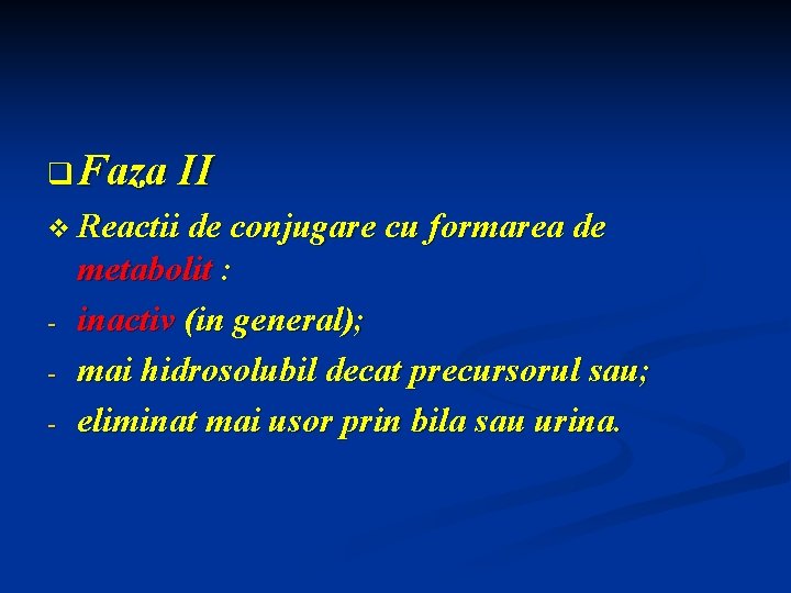 q Faza II v Reactii de conjugare cu formarea de - metabolit : inactiv