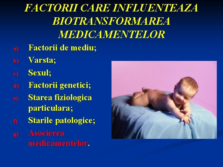 FACTORII CARE INFLUENTEAZA BIOTRANSFORMAREA MEDICAMENTELOR a) b) c) d) e) f) g) Factorii de