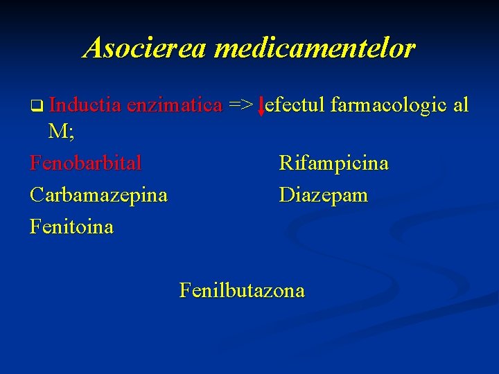 Asocierea medicamentelor q Inductia enzimatica M; Fenobarbital Carbamazepina Fenitoina => efectul farmacologic al Rifampicina