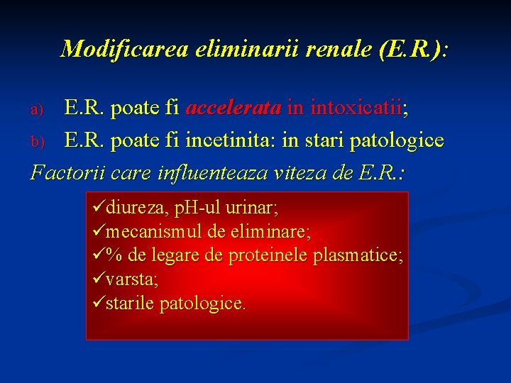 Modificarea eliminarii renale (E. R. ): E. R. poate fi accelerata in intoxicatii; b)