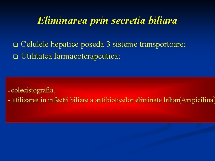 Eliminarea prin secretia biliara Celulele hepatice poseda 3 sisteme transportoare; q Utilitatea farmacoterapeutica: q