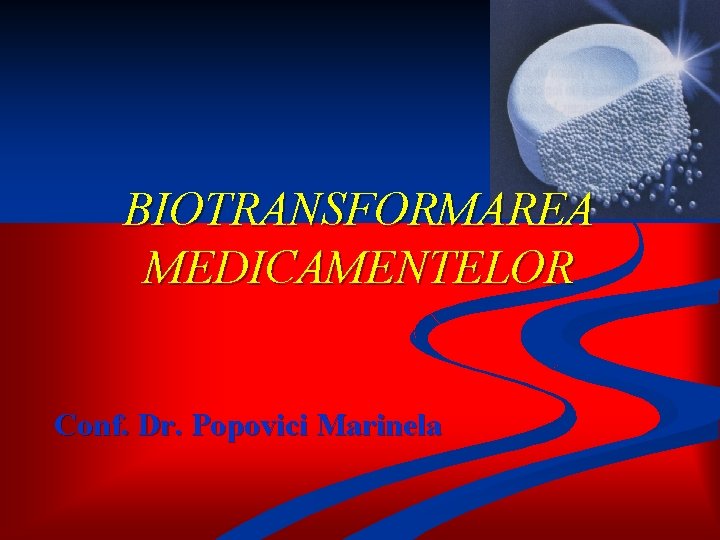 BIOTRANSFORMAREA MEDICAMENTELOR Conf. Dr. Popovici Marinela 