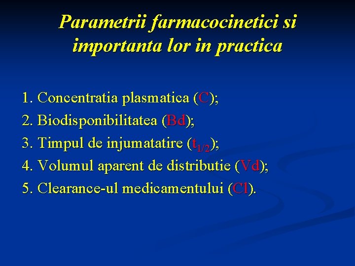 Parametrii farmacocinetici si importanta lor in practica 1. Concentratia plasmatica (C); 2. Biodisponibilitatea (Bd);