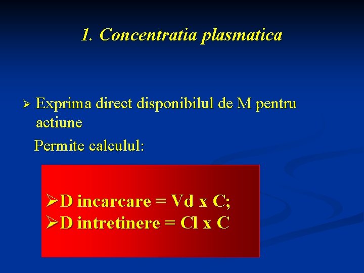 1. Concentratia plasmatica Ø Exprima direct disponibilul de M pentru actiune Permite calculul: ØD