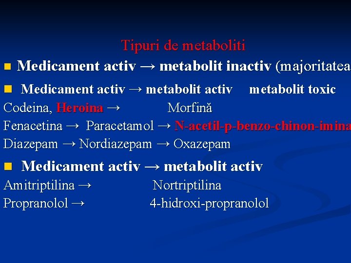 Tipuri de metaboliti n Medicament activ → metabolit inactiv (majoritatea) majoritatea n Medicament activ