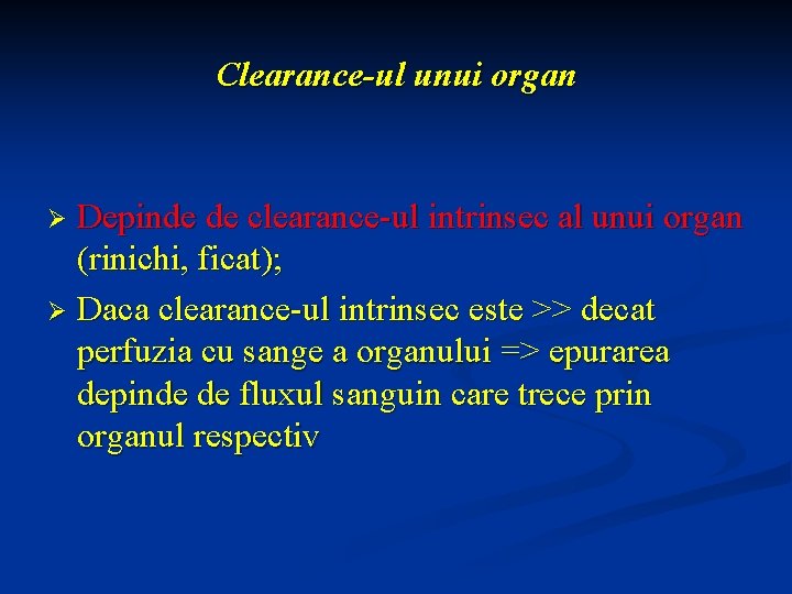 Clearance-ul unui organ Depinde de clearance-ul intrinsec al unui organ (rinichi, ficat); Ø Daca