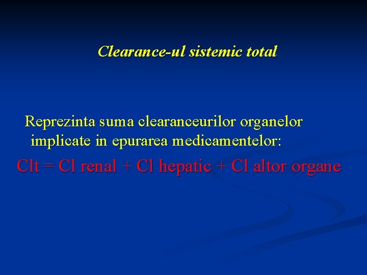 Clearance-ul sistemic total Reprezinta suma clearanceurilor organelor implicate in epurarea medicamentelor: Clt = Cl