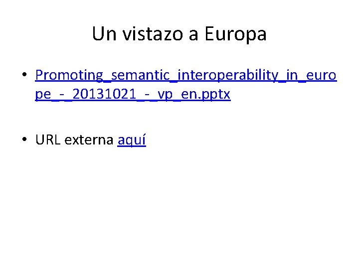 Un vistazo a Europa • Promoting_semantic_interoperability_in_euro pe_-_20131021_-_vp_en. pptx • URL externa aquí 