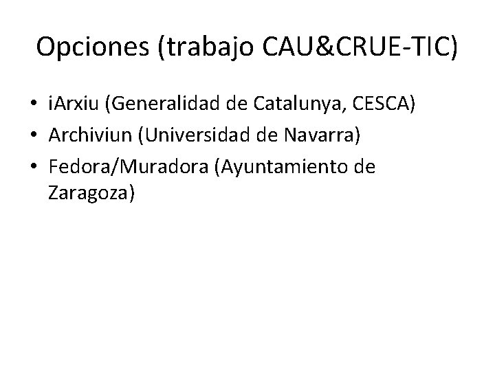 Opciones (trabajo CAU&CRUE-TIC) • i. Arxiu (Generalidad de Catalunya, CESCA) • Archiviun (Universidad de