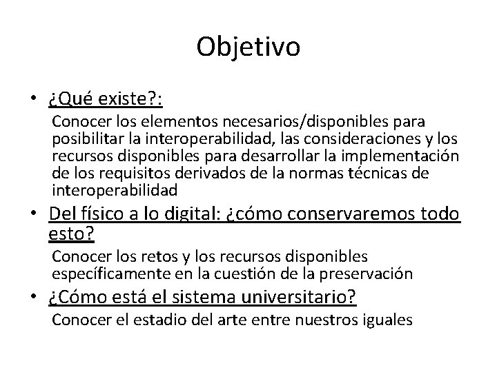 Objetivo • ¿Qué existe? : Conocer los elementos necesarios/disponibles para posibilitar la interoperabilidad, las