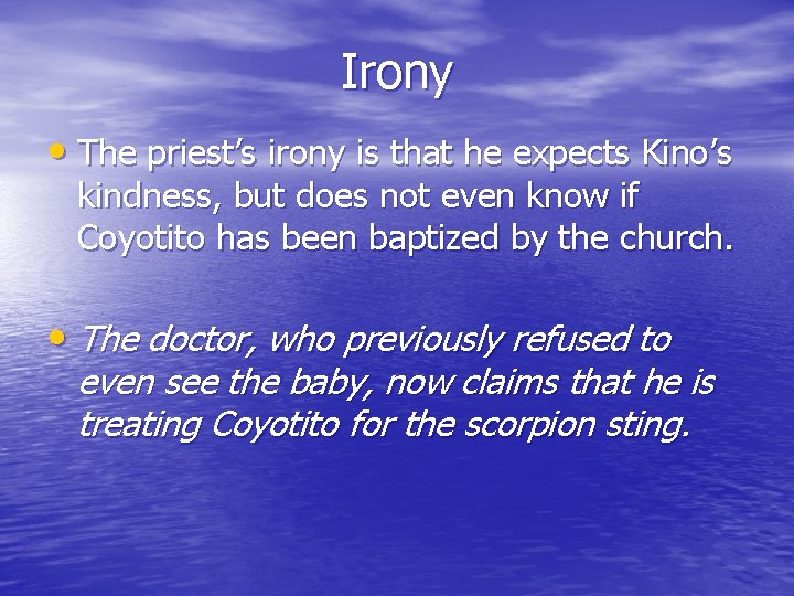 Irony • The priest’s irony is that he expects Kino’s kindness, but does not