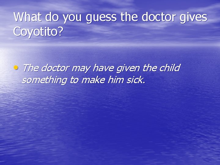 What do you guess the doctor gives Coyotito? • The doctor may have given