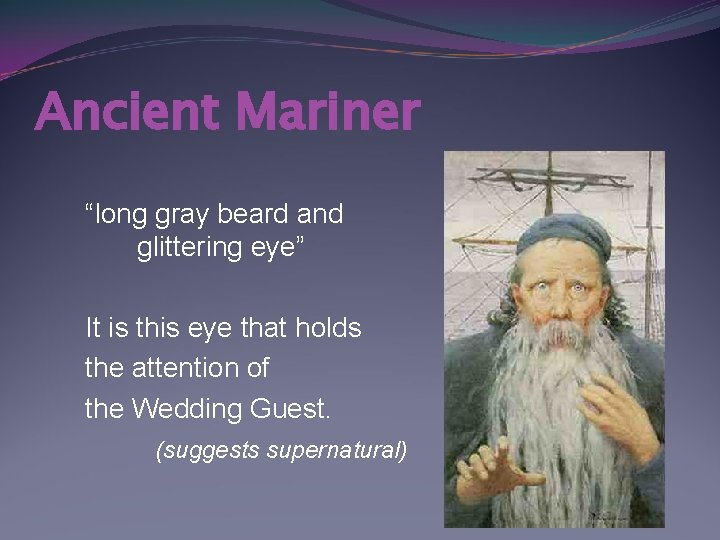 Ancient Mariner “long gray beard and glittering eye” It is this eye that holds