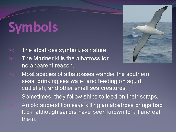 Symbols The albatross symbolizes nature. The Mariner kills the albatross for no apparent reason.