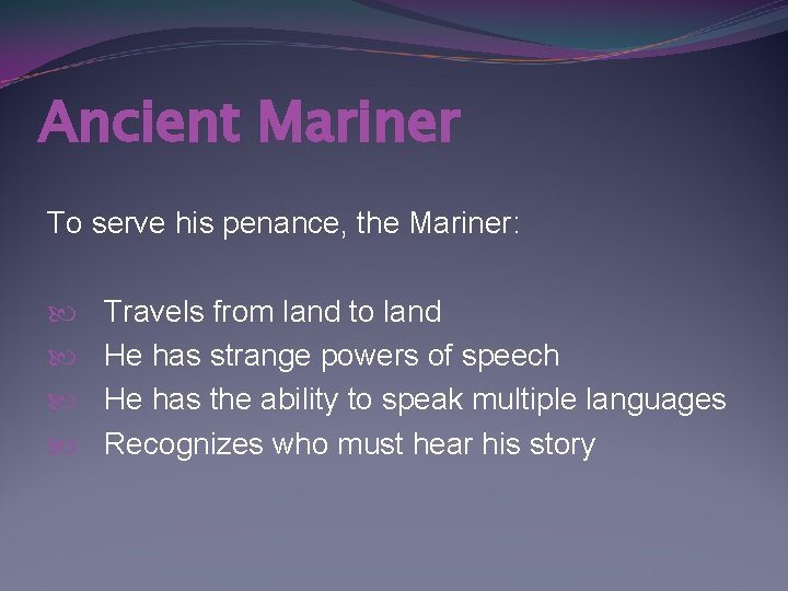 Ancient Mariner To serve his penance, the Mariner: Travels from land to land He