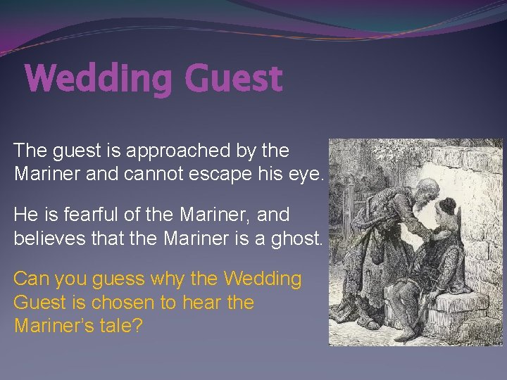 Wedding Guest The guest is approached by the Mariner and cannot escape his eye.