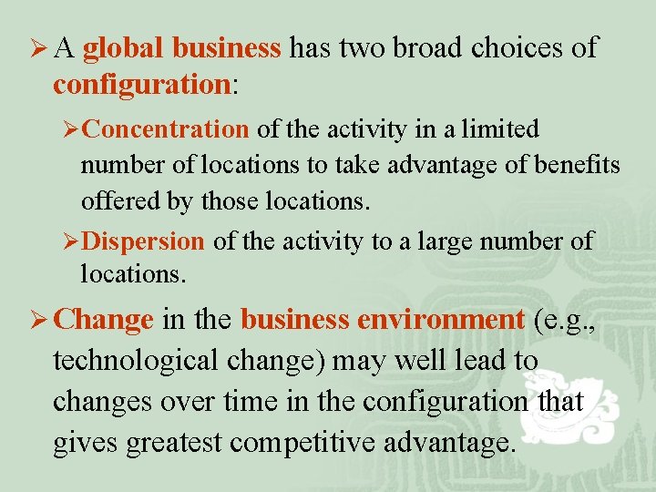Ø A global business has two broad choices of configuration: Ø Concentration of the