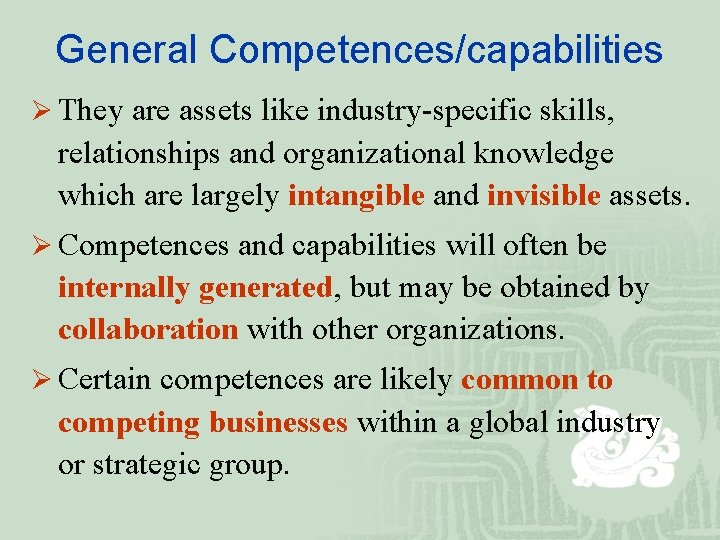 General Competences/capabilities Ø They are assets like industry-specific skills, relationships and organizational knowledge which